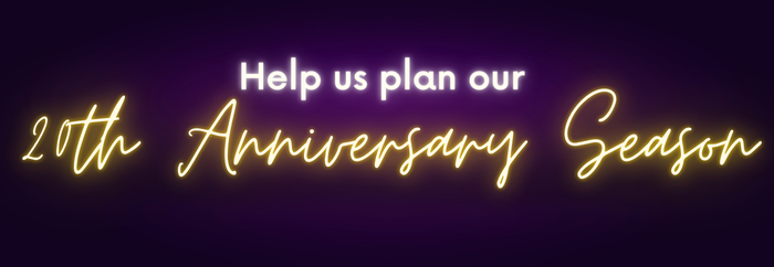 Help us plan our 20th Anniversary Season