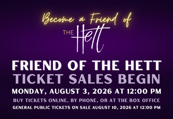 Become a Friend of the Hett and Get Tickets One Week Before the General Public Become a Friend of the Hett and Get Tickets One Week Before the General Public